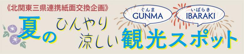 北関東三県連携紙面交換企画。夏のひんやり涼しいぐんま、いばらき観光スポット