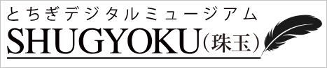 とちぎデジタルミュージアムSHUGYOKU(珠玉)